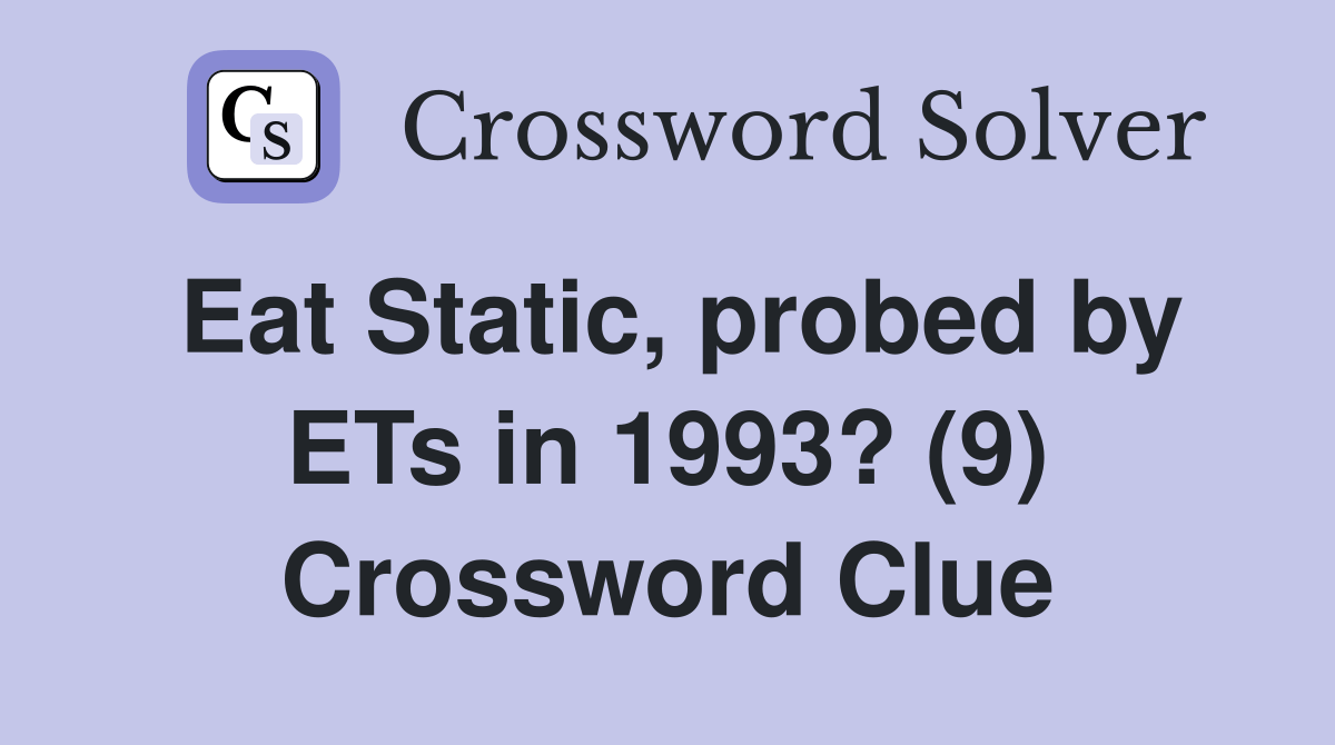 Eat Static, probed by ETs in 1993? (9) Crossword Clue Answers